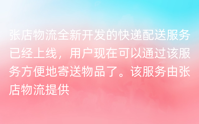 张店物流全新开发的快递配送服务已经上线，用户现在可以通过该服务方便地寄送物品了。