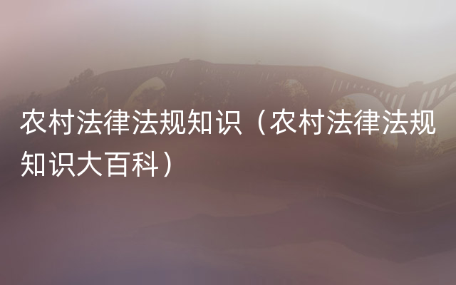 农村法律法规知识（农村法律法规知识大百科）