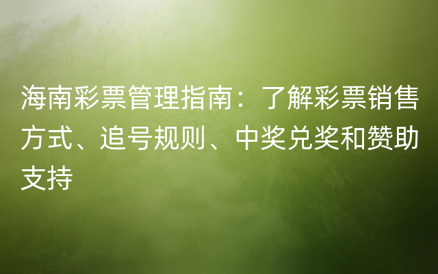 海南彩票管理指南：了解彩票销售方式、追号规则、中奖兑奖和赞助支持