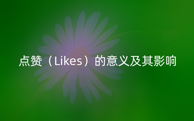 点赞（Likes）的意义及其影响