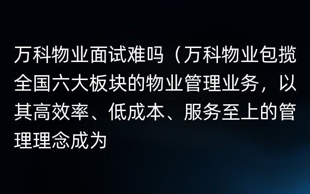 万科物业面试难吗（万科物业包揽全国六大板块的物业管理业务，以其高效率、低成本、服