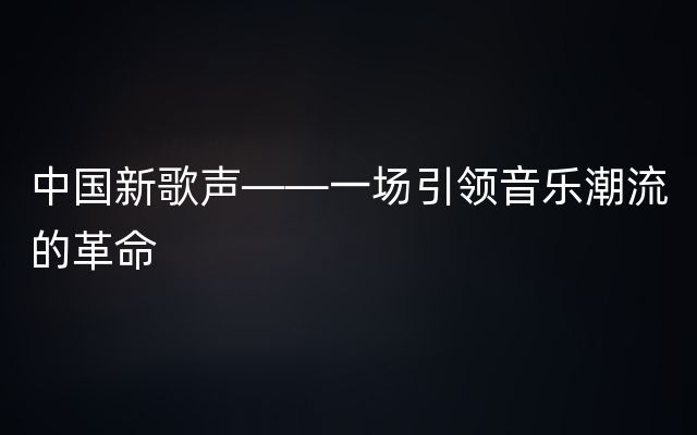 中国新歌声——一场引领音乐潮流的革命