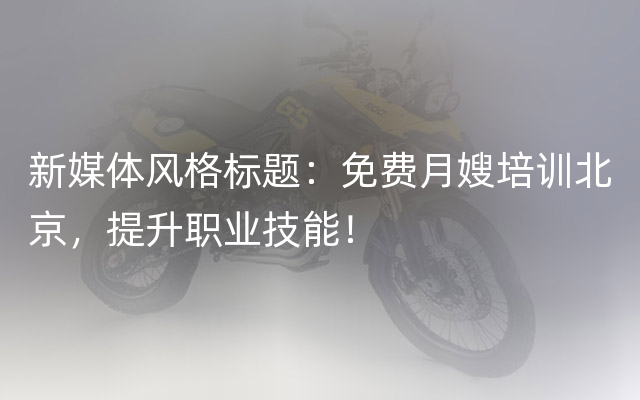 新媒体风格标题：免费月嫂培训北京，提升职业技能！