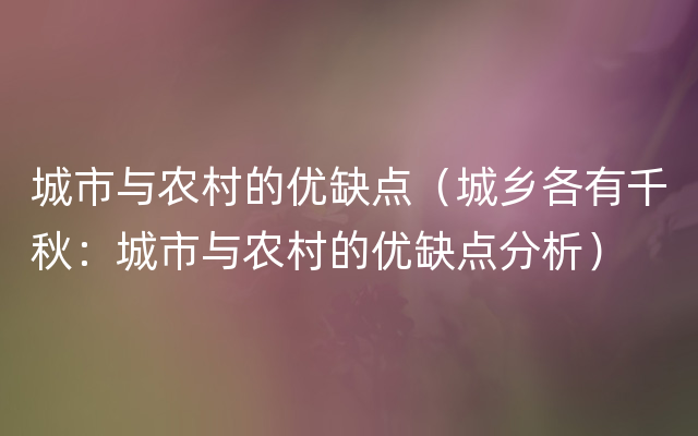 城市与农村的优缺点（城乡各有千秋：城市与农村的优缺点分析）