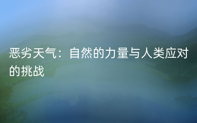 恶劣天气：自然的力量与人类应对的挑战