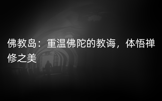 佛教岛：重温佛陀的教诲，体悟禅修之美