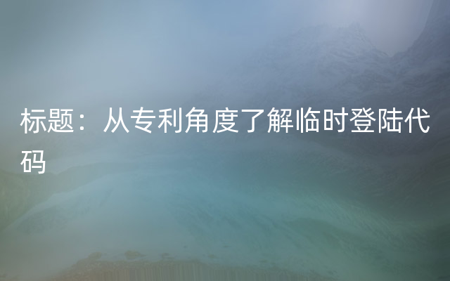 标题：从专利角度了解临时登陆代码