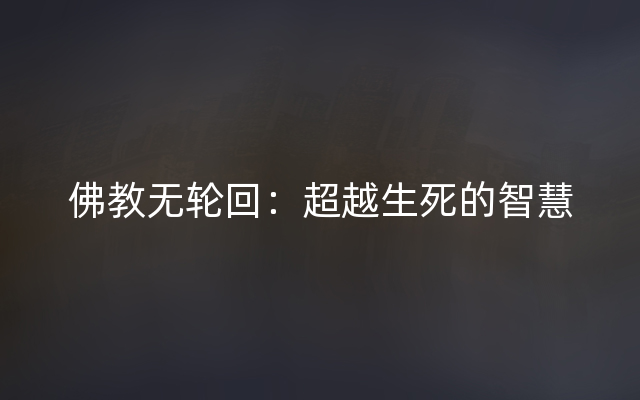 佛教无轮回：超越生死的智慧