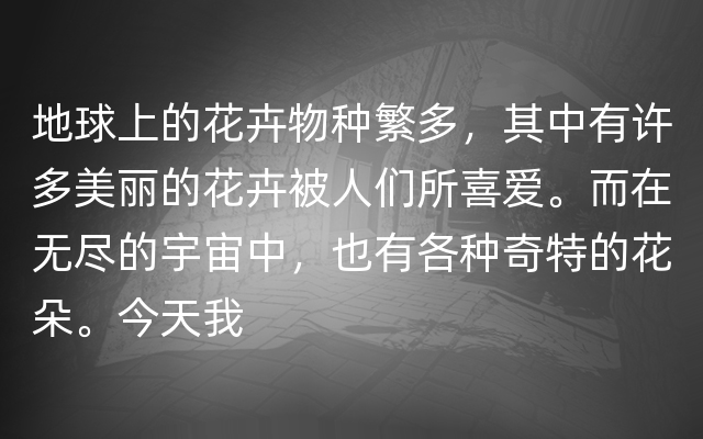 地球上的花卉物种繁多，其中有许多美丽的花卉被人们所喜爱。而在无尽的宇宙中，也有各