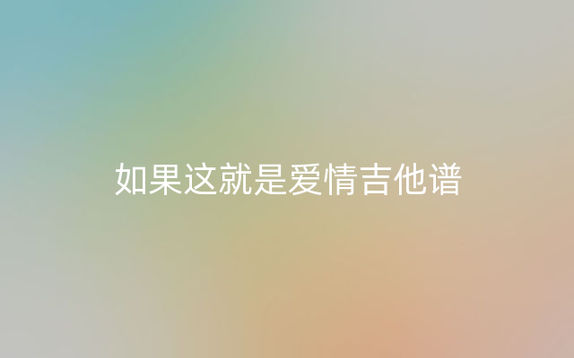 如果这就是爱情吉他谱