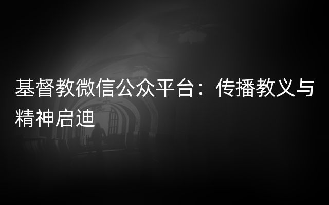 基督教微信公众平台：传播教义与精神启迪