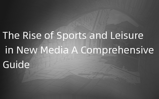 The Rise of Sports and Leisure in New Media A 