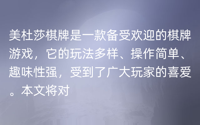 美杜莎棋牌是一款备受欢迎的棋牌游戏，它的玩法多样、操作简单、趣味性强，受到了广大