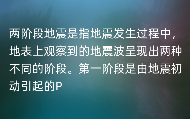 两阶段地震是指地震发生过程中，地表上观察到的地震波呈现出两种不同的阶段。第一阶段