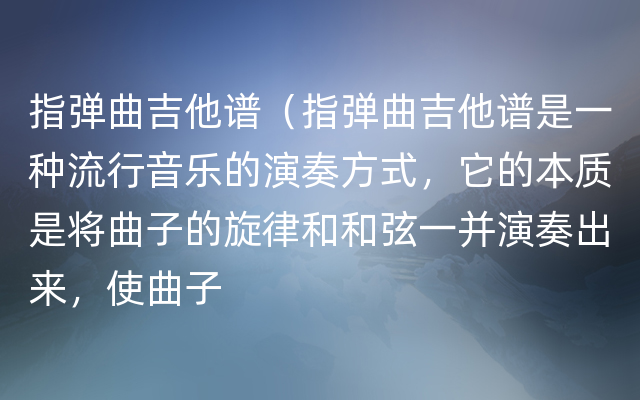 指弹曲吉他谱（指弹曲吉他谱是一种流行音乐的演奏方式，它的本质是将曲子的旋律和和弦