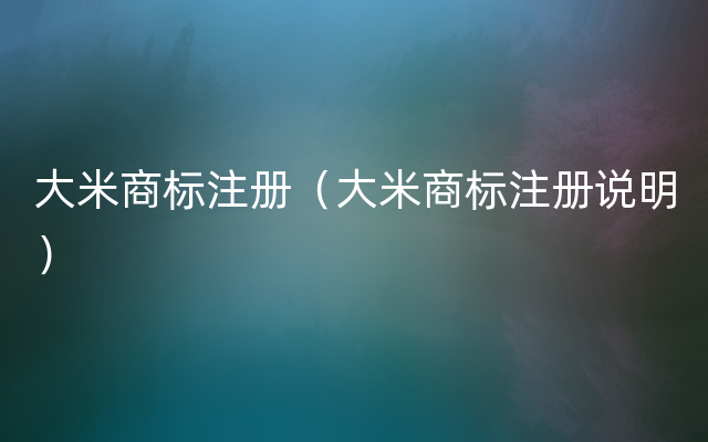 大米商标注册（大米商标注册说明）