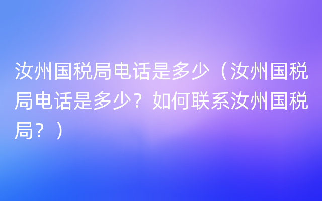 汝州国税局电话是多少（汝州国税局电话是多少？如何联系汝州国税局？）