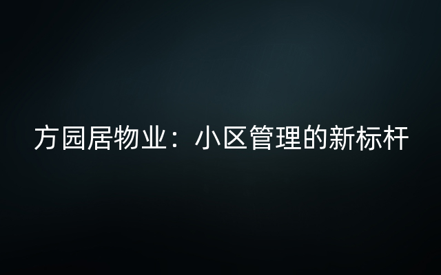 方园居物业：小区管理的新标杆