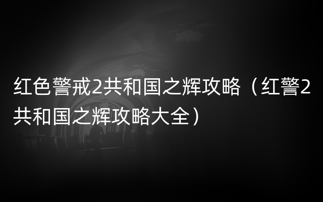 红色警戒2共和国之辉攻略（红警2共和国之辉攻略大全）