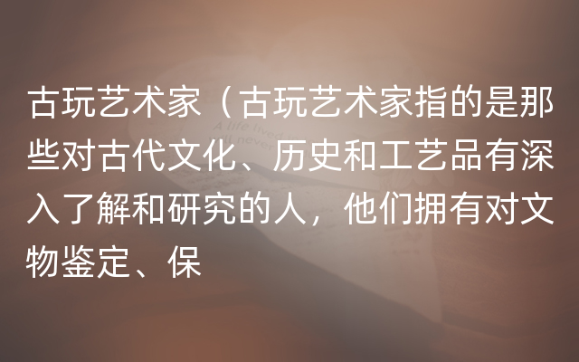 古玩艺术家（古玩艺术家指的是那些对古代文化、历史和工艺品有深入了解和研究的人，他