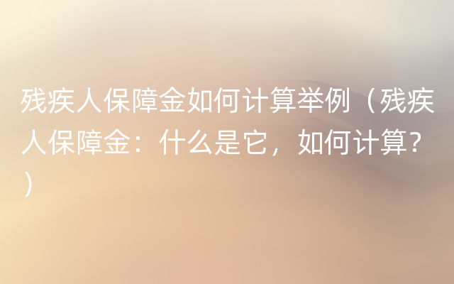 残疾人保障金如何计算举例（残疾人保障金：什么是