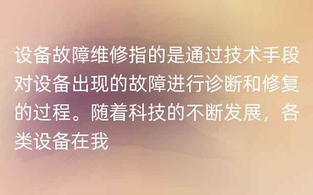 设备故障维修指的是通过技术手段对设备出现的故障进行诊断和修复的过程。随着科技的不