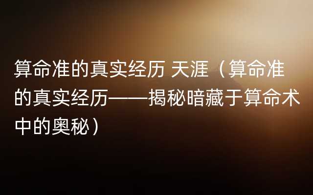 算命准的真实经历 天涯（算命准的真实经历——揭秘暗藏于算命术中的奥秘）