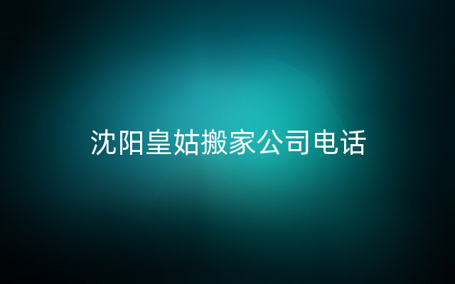 沈阳皇姑搬家公司电话