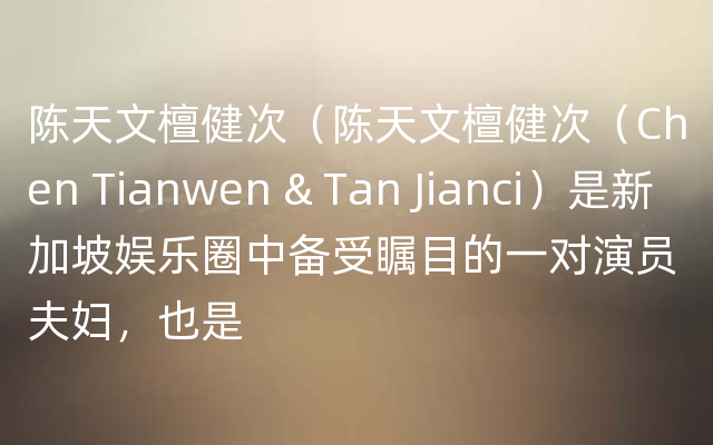 陈天文檀健次（陈天文檀健次（Chen Tianwen & Tan Jianci）是新加坡娱乐圈中备受瞩目