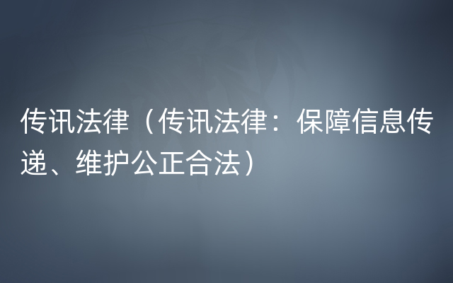 传讯法律（传讯法律：保障信息传递、维护公正合法）