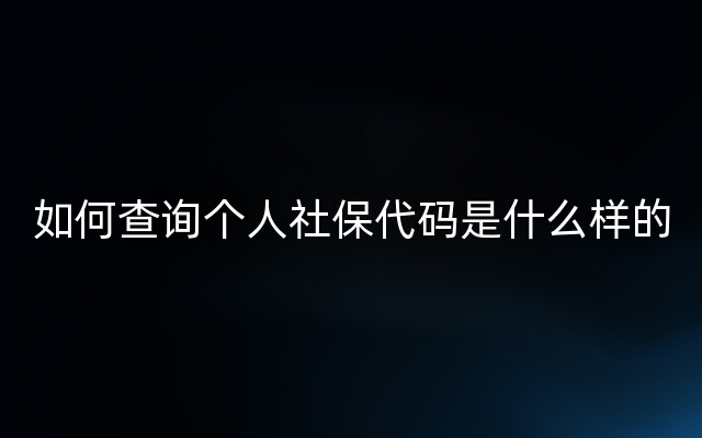 如何查询个人社保代码是什么样的