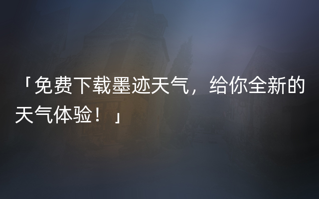 「免费下载墨迹天气，给你全新的天气体验！」