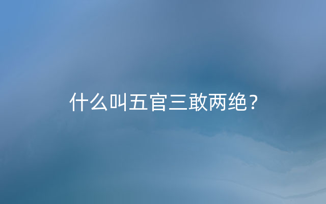 什么叫五官三敢两绝？