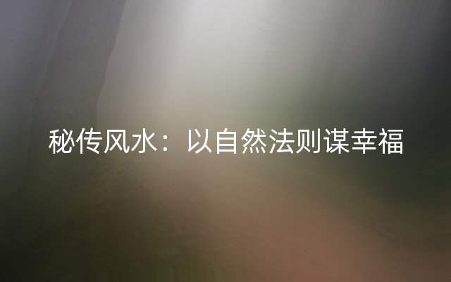 秘传风水：以自然法则谋幸福