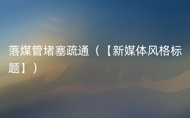 落煤管堵塞疏通（【新媒体风格标题】）