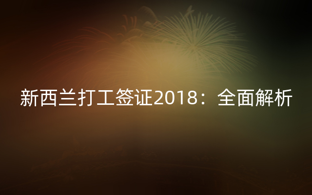 新西兰打工签证2018：全面解析