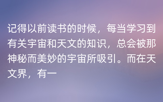 记得以前读书的时候，每当学习到有关宇宙和天文的知识，总会被那神秘而美妙的宇宙所吸