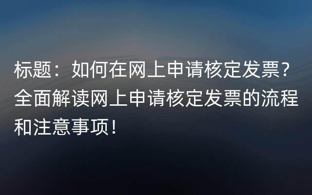 标题：如何在网上申请核定发票？全面解读网上申请