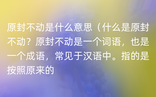 原封不动是什么意思（什么是原封不动？原封不动是一个词语，也是一个成语，常见于汉语