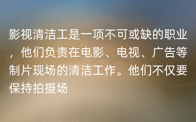 影视清洁工是一项不可或缺的职业，他们负责在电影、电视、广告等制片现场的清洁工作。