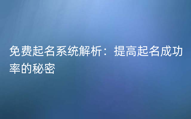 免费起名系统解析：提高起名成功率的秘密