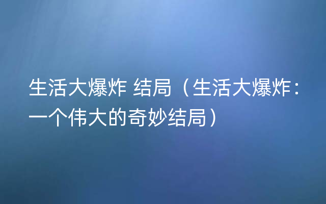 生活大爆炸 结局（生活大爆炸：一个伟大的奇妙结