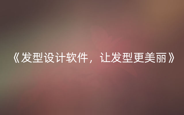 《发型设计软件，让发型更美丽》