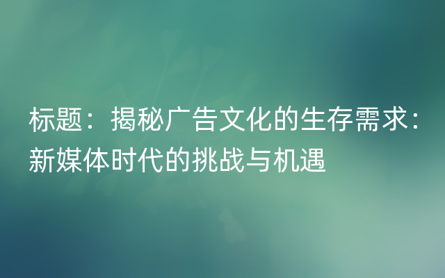 标题：揭秘广告文化的生存需求：新媒体时代的挑战与机遇