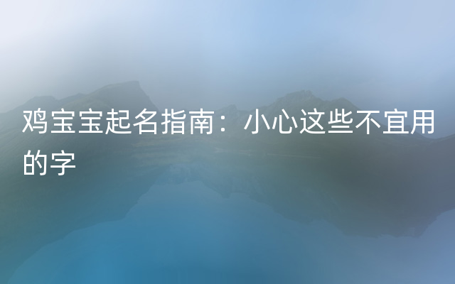 鸡宝宝起名指南：小心这些不宜用的字