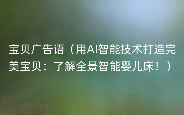 宝贝广告语（用AI智能技术打造完美宝贝：了解全景智能婴儿床！）