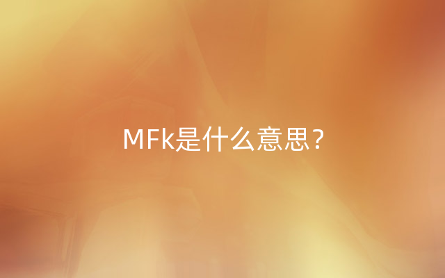 MFk是什么意思？