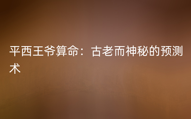 平西王爷算命：古老而神秘的预测术