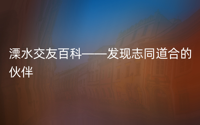 溧水交友百科——发现志同道合的伙伴