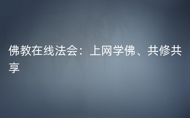 佛教在线法会：上网学佛、共修共享